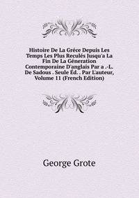 Histoire De La Gr?ce Depuis Les Temps Les Plus Recul?s Jusqu'a La Fin De La G?neration Contemporaine D'anglais Par a .-L.De Sadous . Seule ?d. . Par L'auteur, Volume 11 (French Edition)