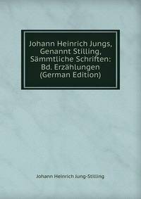 Johann Heinrich Jungs, Genannt Stilling, Sammtliche Schriften: Bd. Erzahlungen (German Edition)