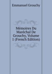Memoires Du Marechal De Grouchy, Volume 1 (French Edition)