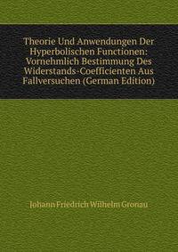 Theorie Und Anwendungen Der Hyperbolischen Functionen: Vornehmlich Bestimmung Des Widerstands-Coefficienten Aus Fallversuchen (German Edition)