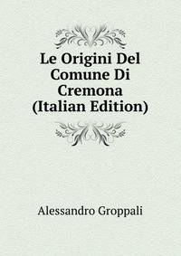 Le Origini Del Comune Di Cremona (Italian Edition)