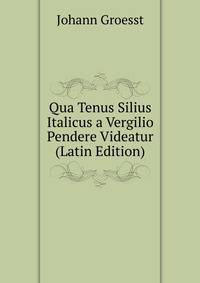 Qua Tenus Silius Italicus a Vergilio Pendere Videatur (Latin Edition)