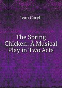 The Spring Chicken: A Musical Play in Two Acts