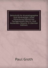 Zeitschrift Fur Krystallographie Und Mineralogie: Unter Mitwirkung Zahlreicher Fachgenossen Des In- Und Auslandes, Volume 21 (German Edition)