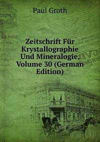 Zeitschrift Fur Krystallographie Und Mineralogie, Volume 30 (German Edition)