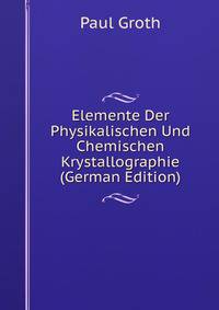 Elemente Der Physikalischen Und Chemischen Krystallographie (German Edition)