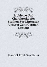Probleme Und Charakterkopfe: Studien Zur Litteratur Unserer Zeit (German Edition)