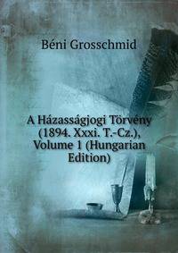 A Hazassagjogi Torveny (1894. Xxxi. T.-Cz.), Volume 1 (Hungarian Edition)