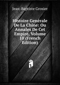 Histoire Generale De La Chine: Ou Annales De Cet Empire, Volume 10 (French Edition)