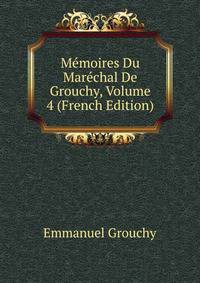 Memoires Du Marechal De Grouchy, Volume 4 (French Edition)
