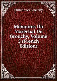 Memoires Du Marechal De Grouchy, Volume 5 (French Edition)