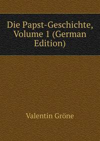 Die Papst-Geschichte, Volume 1 (German Edition)