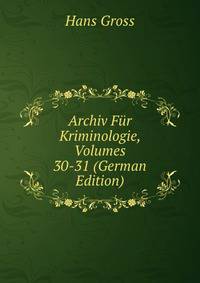 Archiv Fur Kriminologie, Volumes 30-31 (German Edition)
