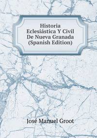 Historia Eclesiastica Y Civil De Nueva Granada (Spanish Edition)