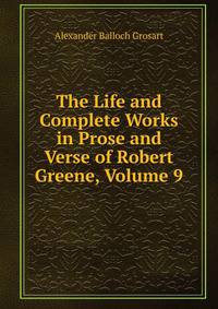 The Life and Complete Works in Prose and Verse of Robert Greene, Volume 9