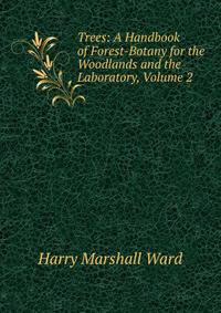 Trees: A Handbook of Forest-Botany for the Woodlands and the Laboratory, Volume 2