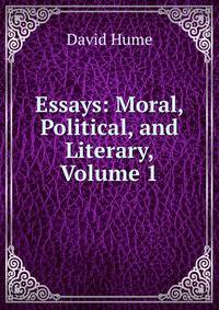 Essays: Moral, Political, and Literary, Volume 1