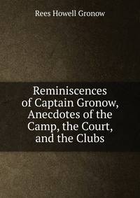 Reminiscences of Captain Gronow, Anecdotes of the Camp, the Court, and the Clubs