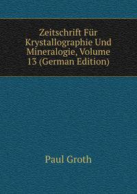 Zeitschrift Fur Krystallographie Und Mineralogie, Volume 13 (German Edition)