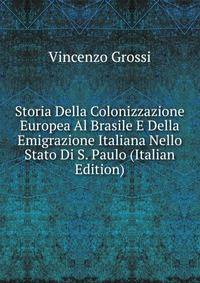 Storia Della Colonizzazione Europea Al Brasile E Della Emigrazione Italiana Nello Stato Di S. Paulo (Italian Edition)