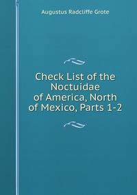 Check List of the Noctuidae of America, North of Mexico, Parts 1-2