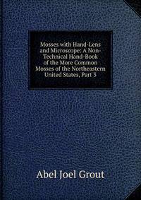 Mosses with Hand-Lens and Microscope: A Non-Technical Hand-Book of the More Common Mosses of the Northeastern United States, Part 3