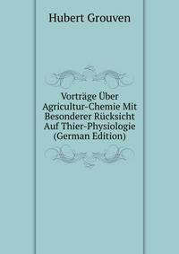 Vortrage Uber Agricultur-Chemie Mit Besonderer Rucksicht Auf Thier-Physiologie (German Edition)