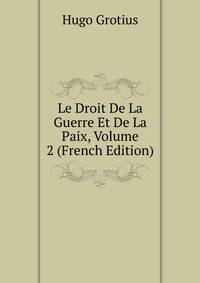 Le Droit De La Guerre Et De La Paix, Volume 2 (French Edition)