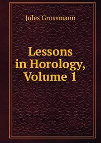 Lessons in Horology, Volume 1