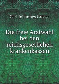 Die Freie Arztwahl Bei Den Reichsgesetlichen Krankenkassen: Auf Frund Von Kundgebungen Des Deutschen Aerztevereinsbundes Dargestellt (German Edition)