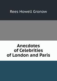 Anecdotes of Celebrities of London and Paris