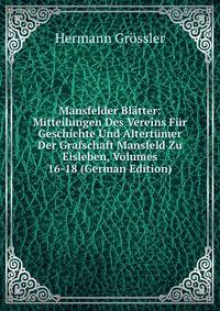 Mansfelder Blatter: Mitteilungen Des Vereins Fur Geschichte Und Altertumer Der Grafschaft Mansfeld Zu Eisleben, Volumes 16-18 (German Edition)