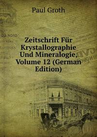 Zeitschrift Fur Krystallographie Und Mineralogie, Volume 12 (German Edition)