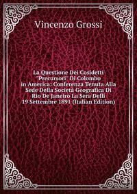 La Questione Dei Cosidetti "Precursori" Di Colombo in America: Conferenza Tenuta Alla Sede Della Societ? Geografica Di Rio De Janeiro La Sera Delli 19 Settembre 1891 (Italian Edition)