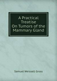 A Practical Treatise On Tumors of the Mammary Gland