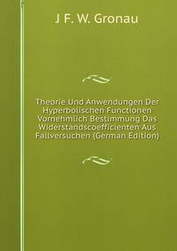 Theorie Und Anwendungen Der Hyperbolischen Functionen Vornehmlich Bestimmung Das Widerstandscoefficienten Aus Fallversuchen (German Edition)