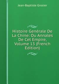 Histoire Generale De La Chine: Ou Annales De Cet Empire, Volume 13 (French Edition)