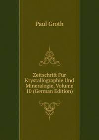 Zeitschrift Fur Krystallographie Und Mineralogie, Volume 10 (German Edition)