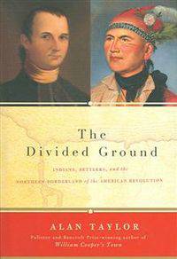 The Divided Ground: Indians, Settlers, and the Northern Borderland of the American Revolution