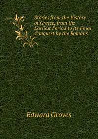 Stories from the History of Greece, from the Earliest Period to Its Final Conquest by the Romans .