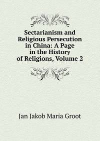 Sectarianism and Religious Persecution in China: A Page in the History of Religions, Volume 2