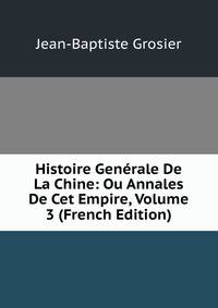 Histoire Generale De La Chine: Ou Annales De Cet Empire, Volume 3 (French Edition)