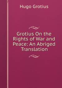 Grotius On the Rights of War and Peace: An Abriged Translation