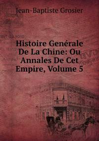 Histoire Generale De La Chine: Ou Annales De Cet Empire, Volume 5