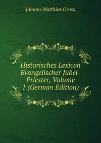 Historisches Lexicon Evangelischer Jubel-Priester, Volume 1 (German Edition)