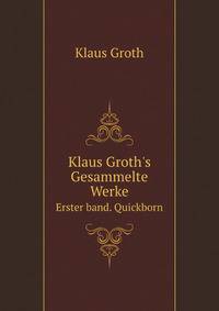 Klaus Groth`s Gesammelte Werke. Erster band. Quickborn