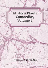 M. Accii Plauti Comoedi?, Volume 2