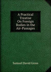 A Practical Treatise On Foreign Bodies in the Air-Passages