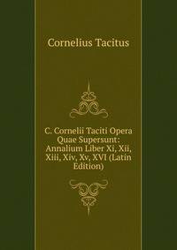 C. Cornelii Taciti Opera Quae Supersunt: Annalium Liber Xi, Xii, Xiii, Xiv, Xv, XVI (Latin Edition)