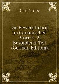 Die Beweistheorie Im Canonischen Process. 2. Besonderer Teil (German Edition)